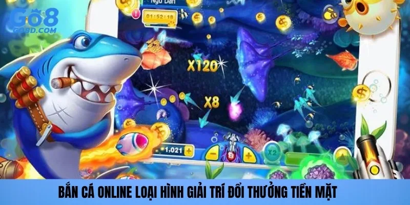Bắn cá online loại hình giải trí đổi thưởng tiền mặt
