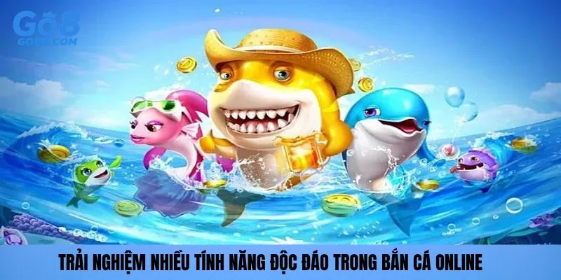 Trải nghiệm nhiều tính năng độc đáo trong Bắn cá online